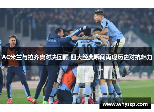 AC米兰与拉齐奥对决回顾 四大经典瞬间再现历史对抗魅力