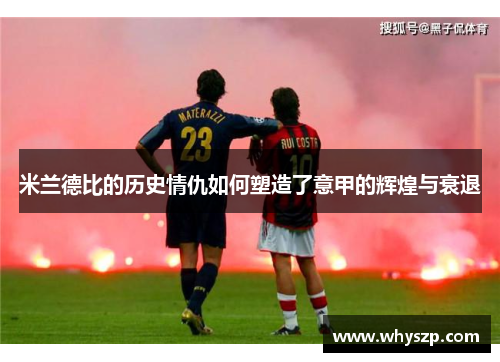 米兰德比的历史情仇如何塑造了意甲的辉煌与衰退
