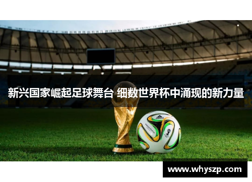 新兴国家崛起足球舞台 细数世界杯中涌现的新力量