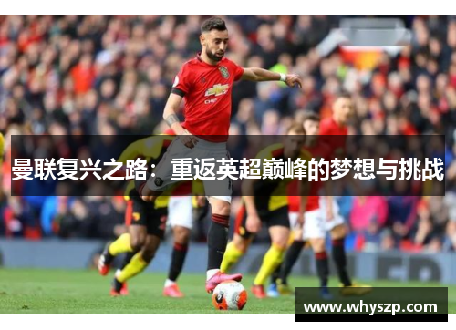 曼联复兴之路：重返英超巅峰的梦想与挑战