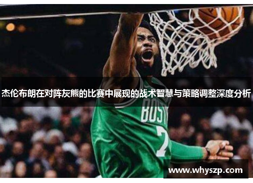 杰伦布朗在对阵灰熊的比赛中展现的战术智慧与策略调整深度分析